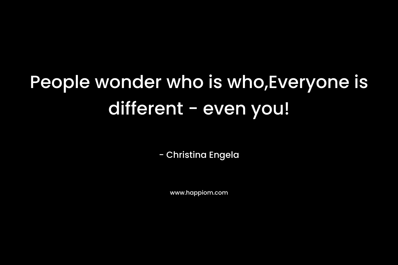 People wonder who is who,Everyone is different – even you! – Christina Engela