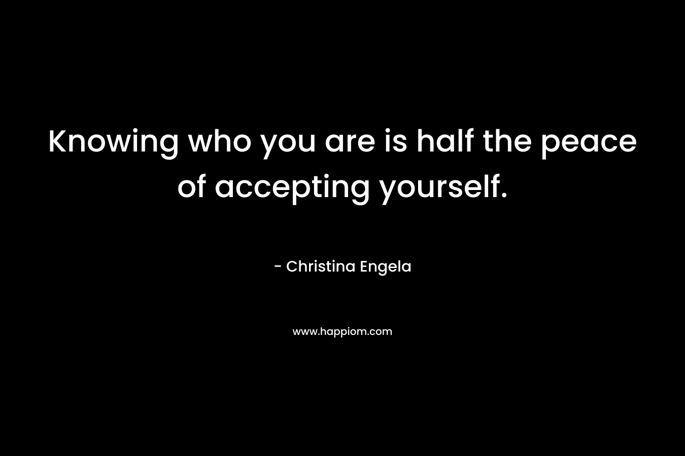 Knowing who you are is half the peace of accepting yourself.