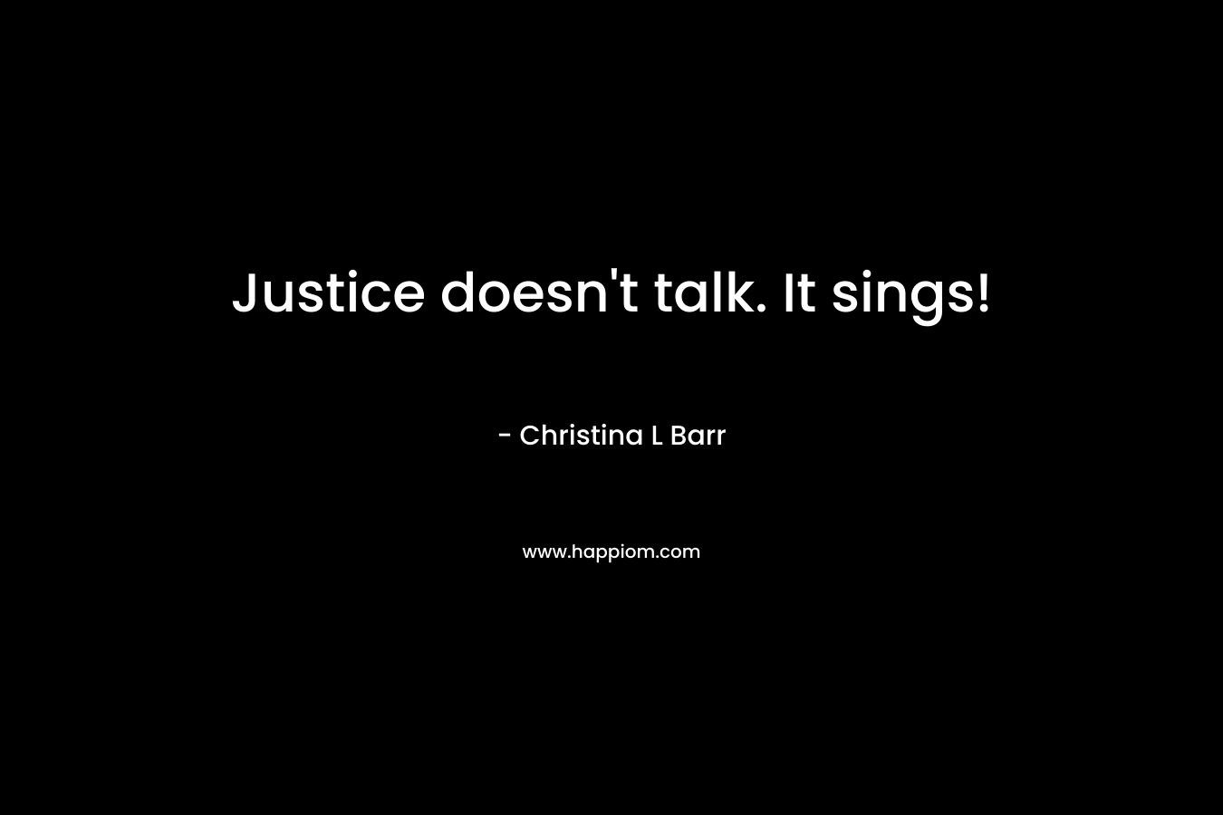 Justice doesn’t talk. It sings! – Christina L Barr