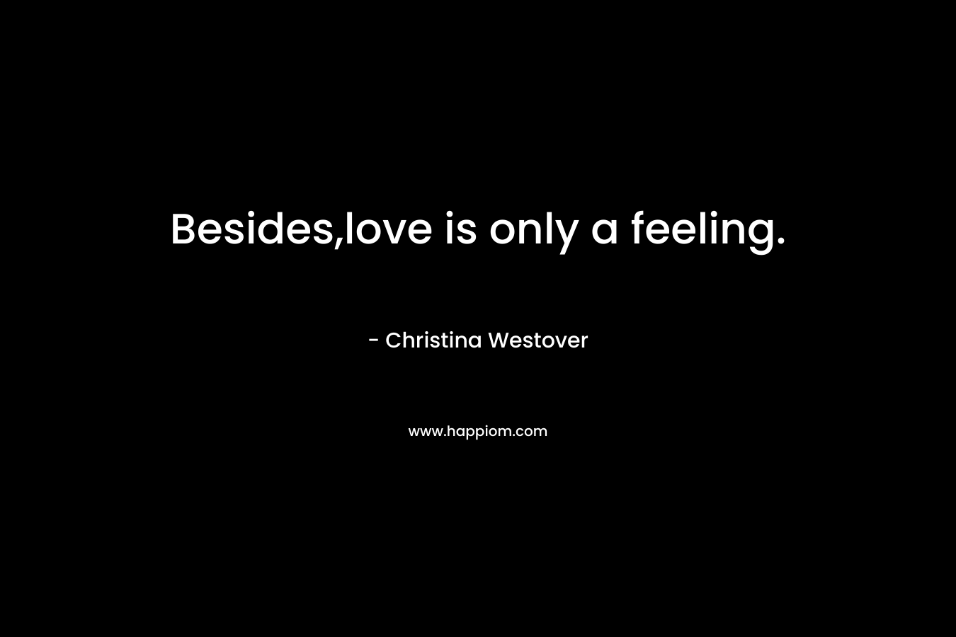 Besides,love is only a feeling.