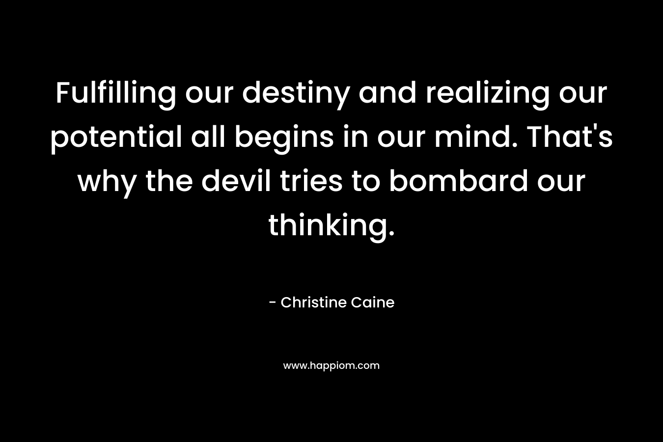 Fulfilling our destiny and realizing our potential all begins in our mind. That's why the devil tries to bombard our thinking.