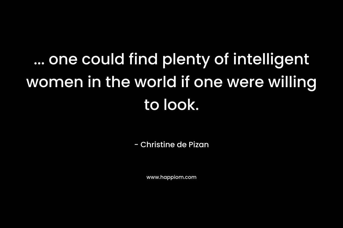 ... one could find plenty of intelligent women in the world if one were willing to look.