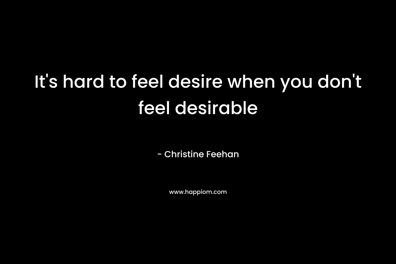 It's hard to feel desire when you don't feel desirable