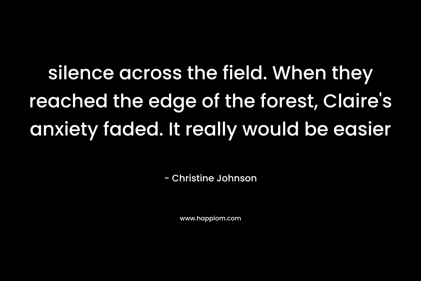 silence across the field. When they reached the edge of the forest, Claire’s anxiety faded. It really would be easier – Christine Johnson