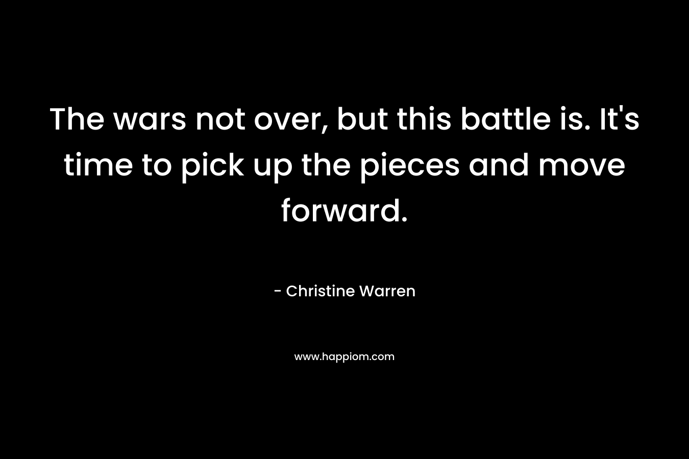 The wars not over, but this battle is. It's time to pick up the pieces and move forward.