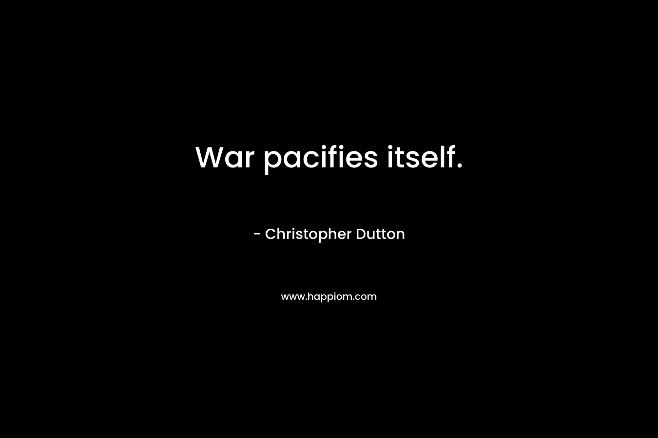 War pacifies itself.
