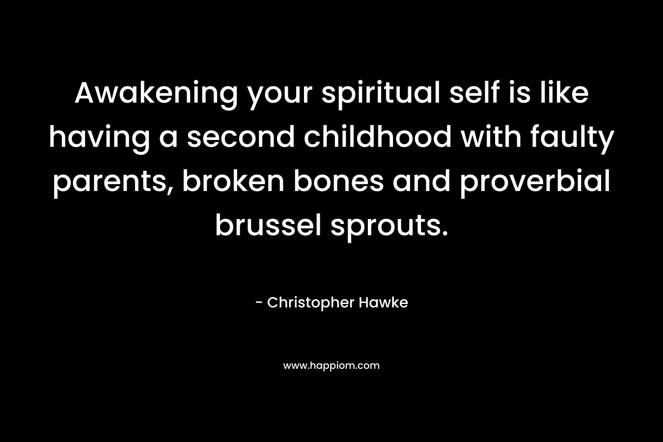 Awakening your spiritual self is like having a second childhood with faulty parents, broken bones and proverbial brussel sprouts.