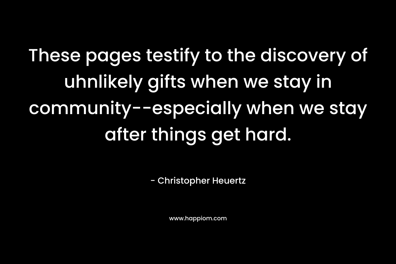 These pages testify to the discovery of uhnlikely gifts when we stay in community--especially when we stay after things get hard.