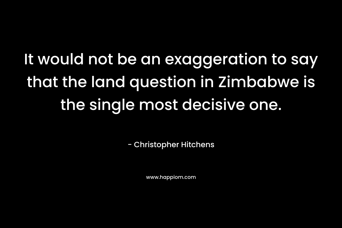 It would not be an exaggeration to say that the land question in Zimbabwe is the single most decisive one.