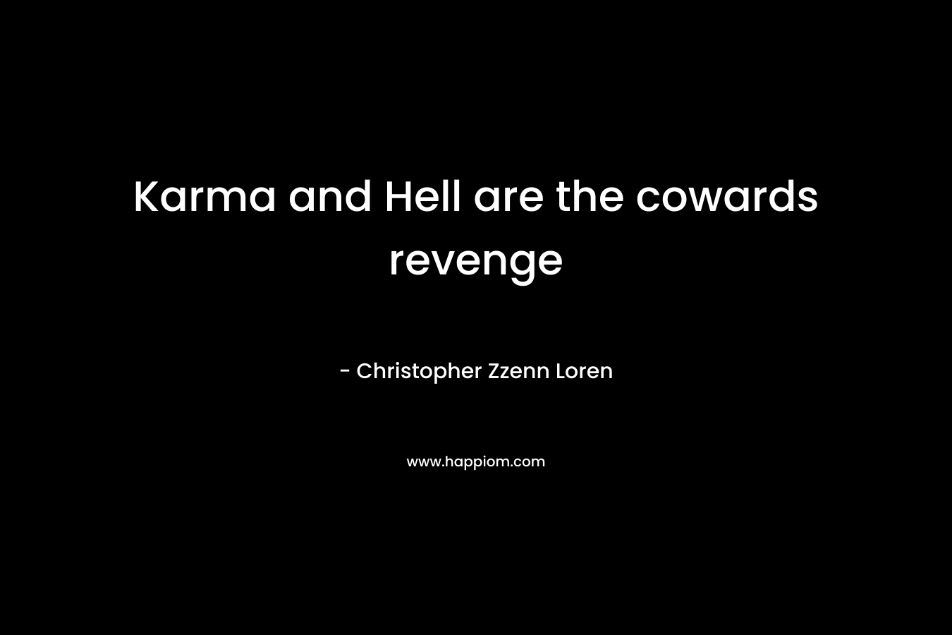 Karma and Hell are the cowards revenge – Christopher Zzenn Loren