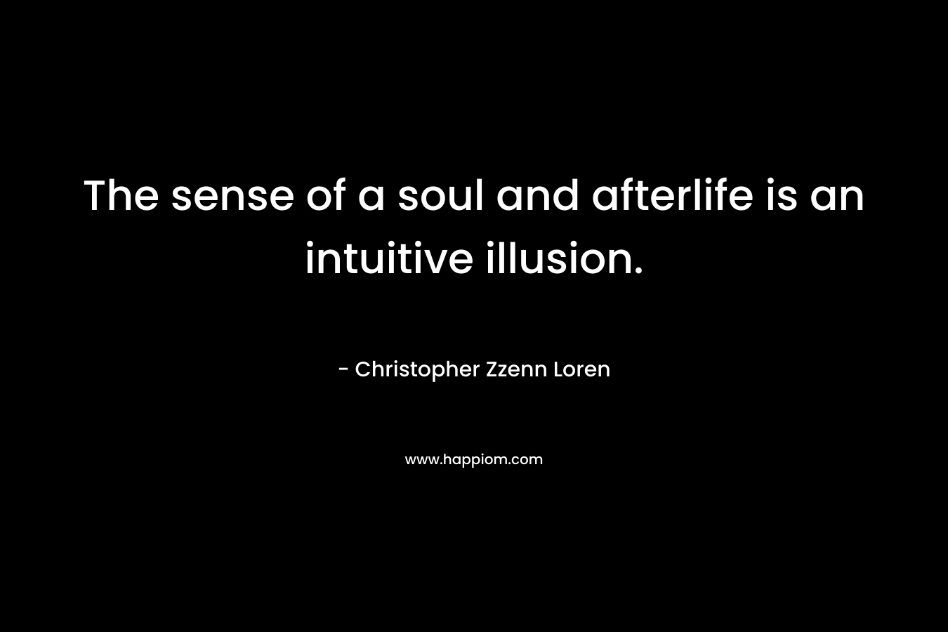 The sense of a soul and afterlife is an intuitive illusion.