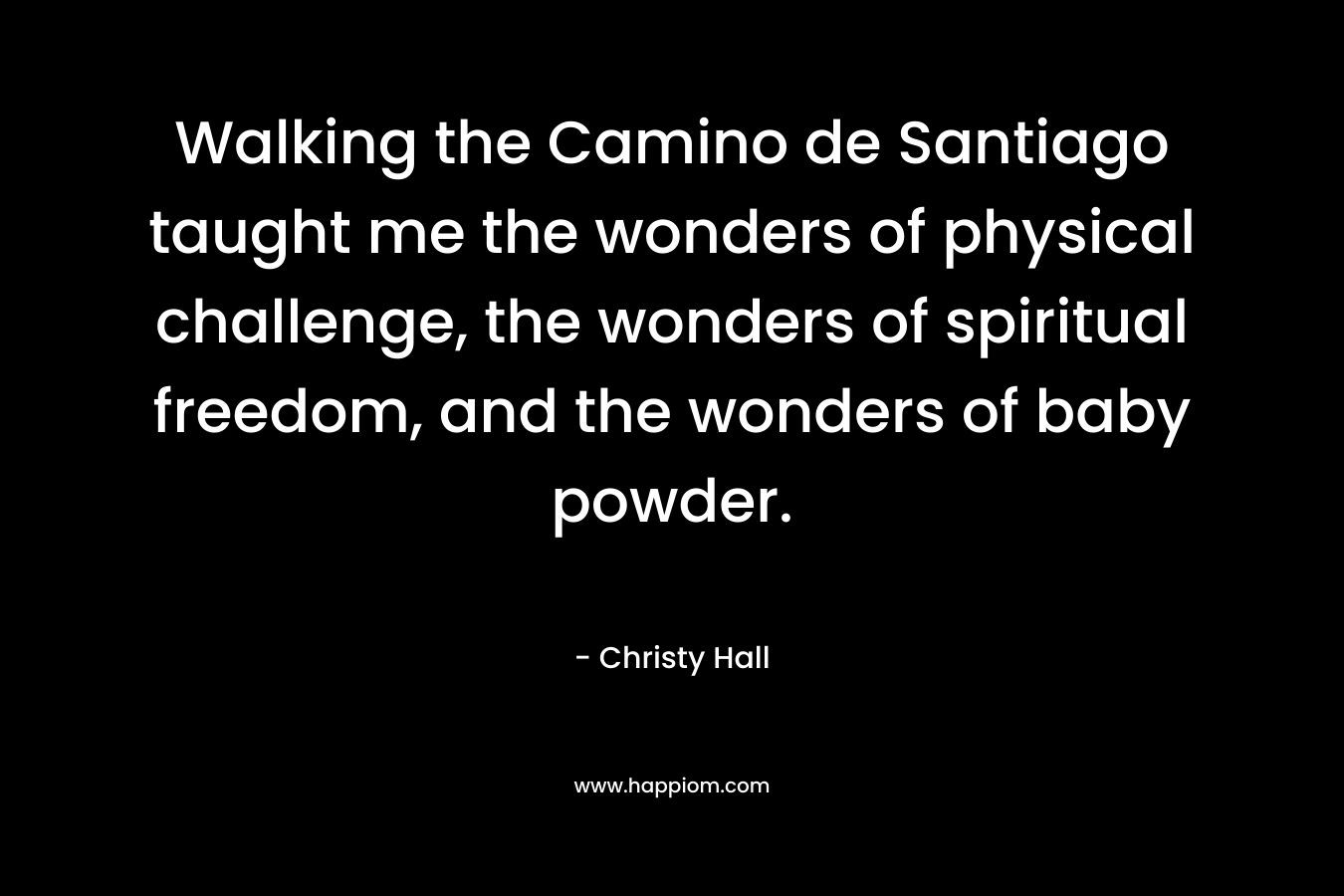Walking the Camino de Santiago taught me the wonders of physical challenge, the wonders of spiritual freedom, and the wonders of baby powder.