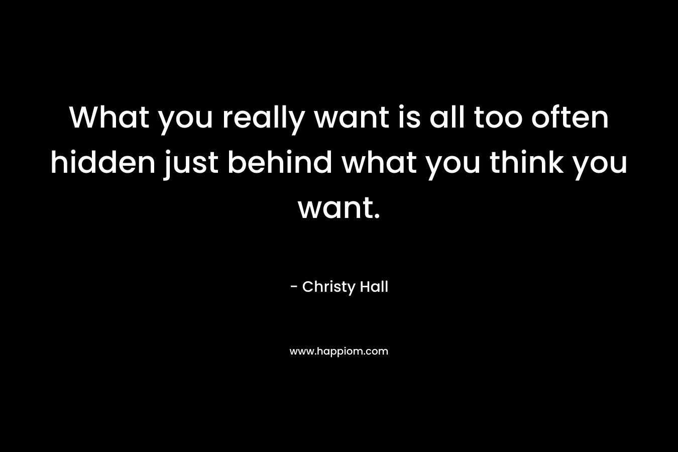What you really want is all too often hidden just behind what you think you want.