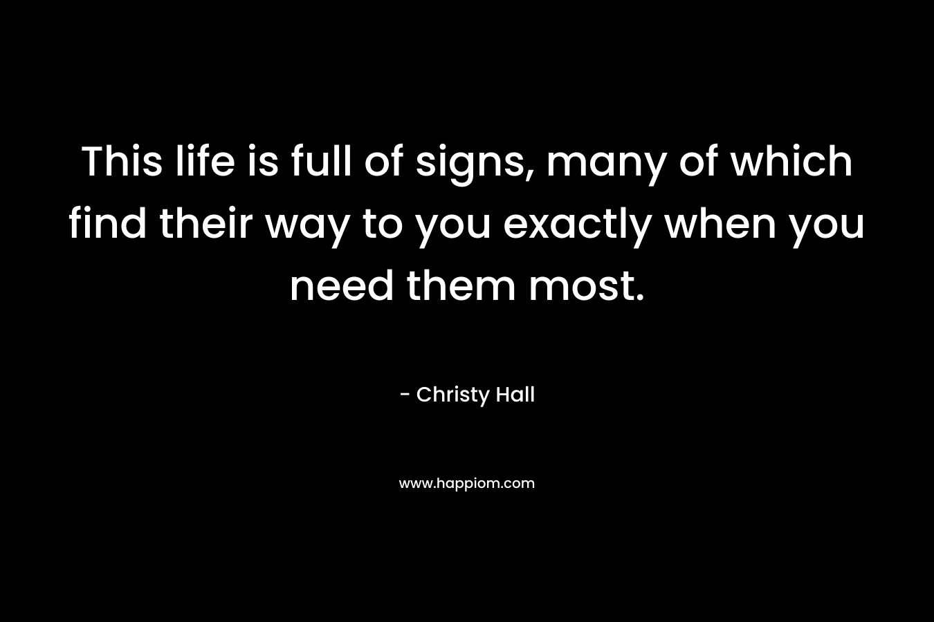 This life is full of signs, many of which find their way to you exactly when you need them most.