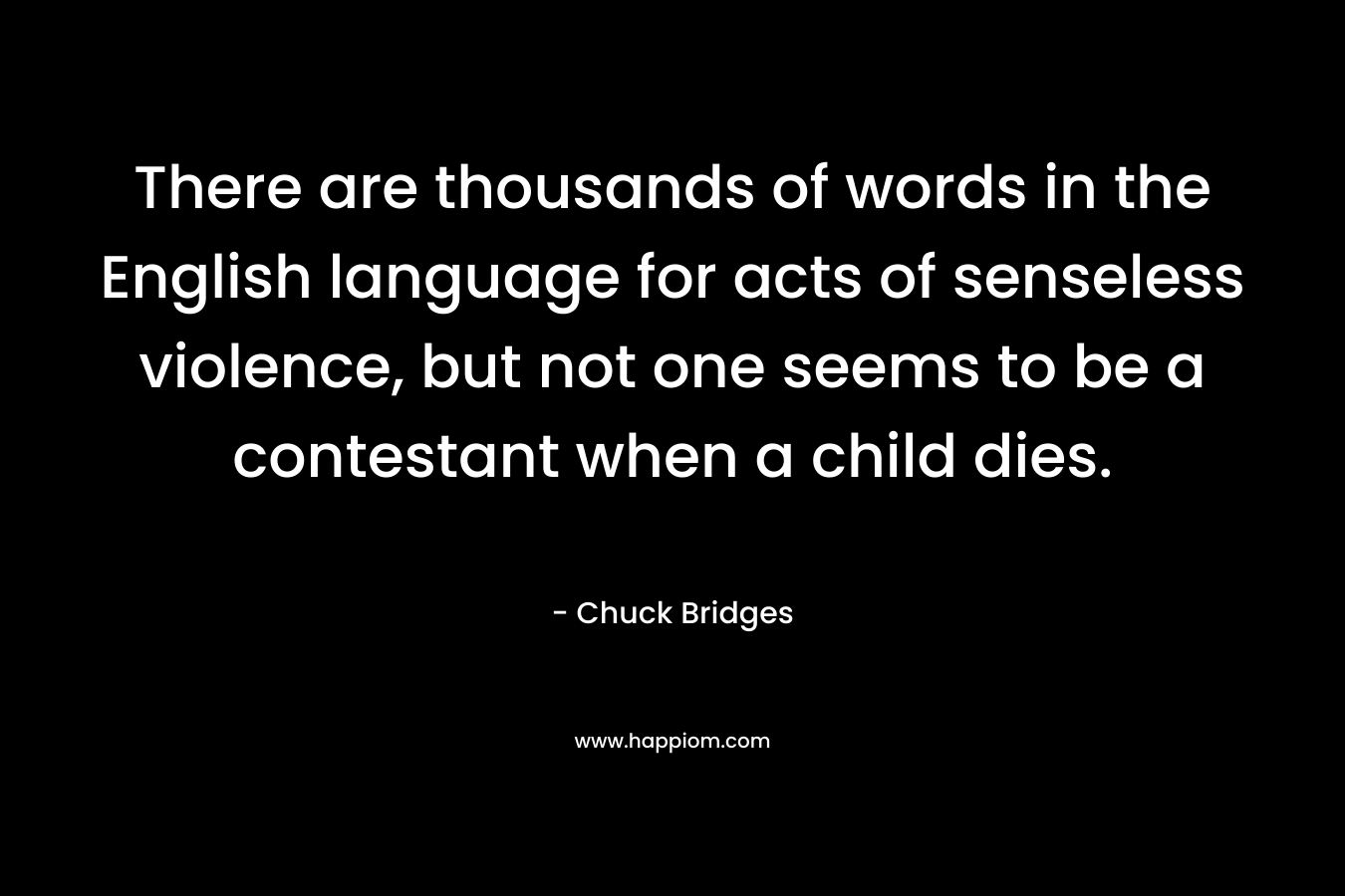 There are thousands of words in the English language for acts of senseless violence, but not one seems to be a contestant when a child dies.