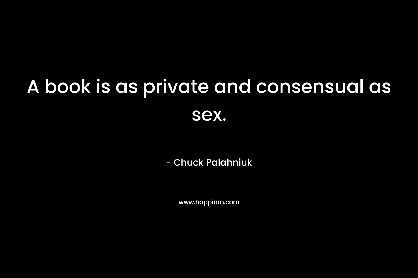 A book is as private and consensual as sex.
