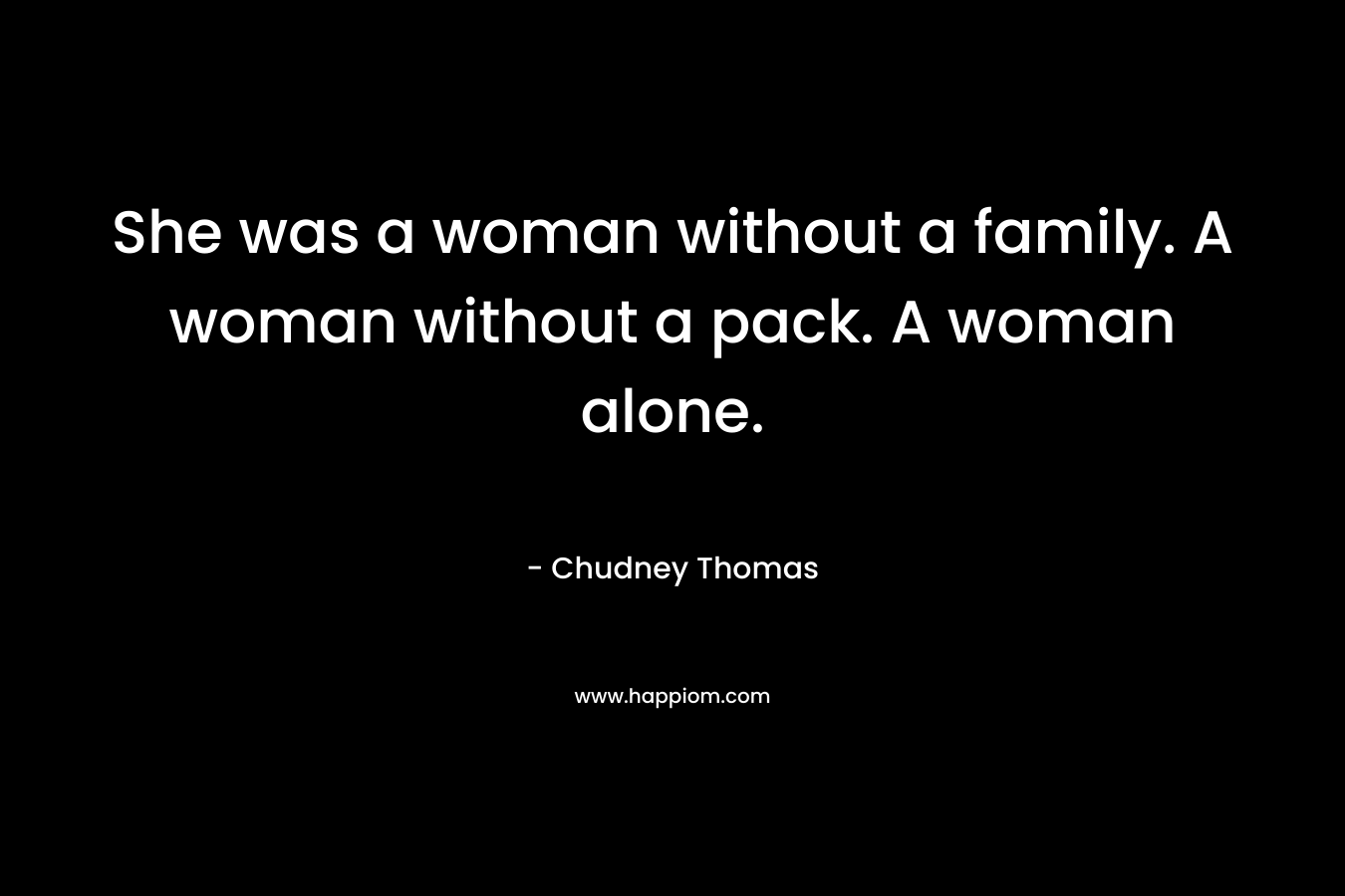 She was a woman without a family. A woman without a pack. A woman alone.