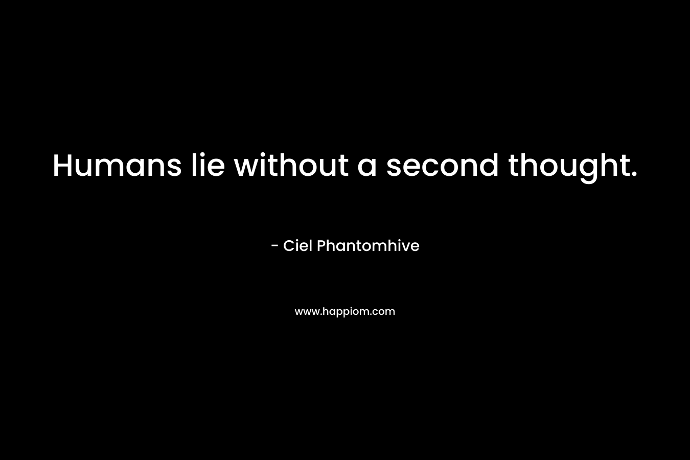 Humans lie without a second thought.