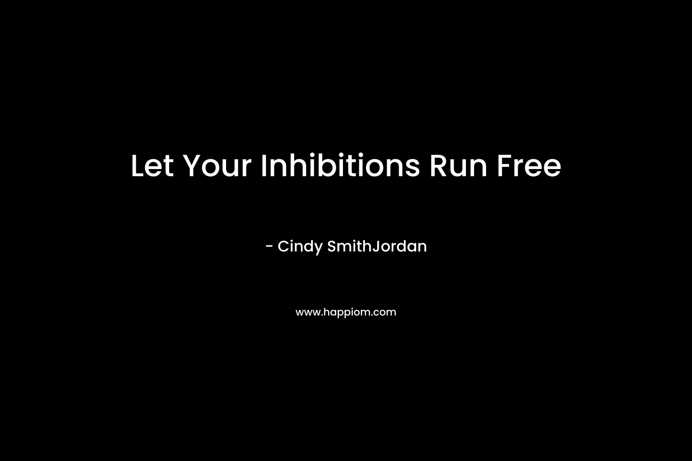 Let Your Inhibitions Run Free – Cindy SmithJordan