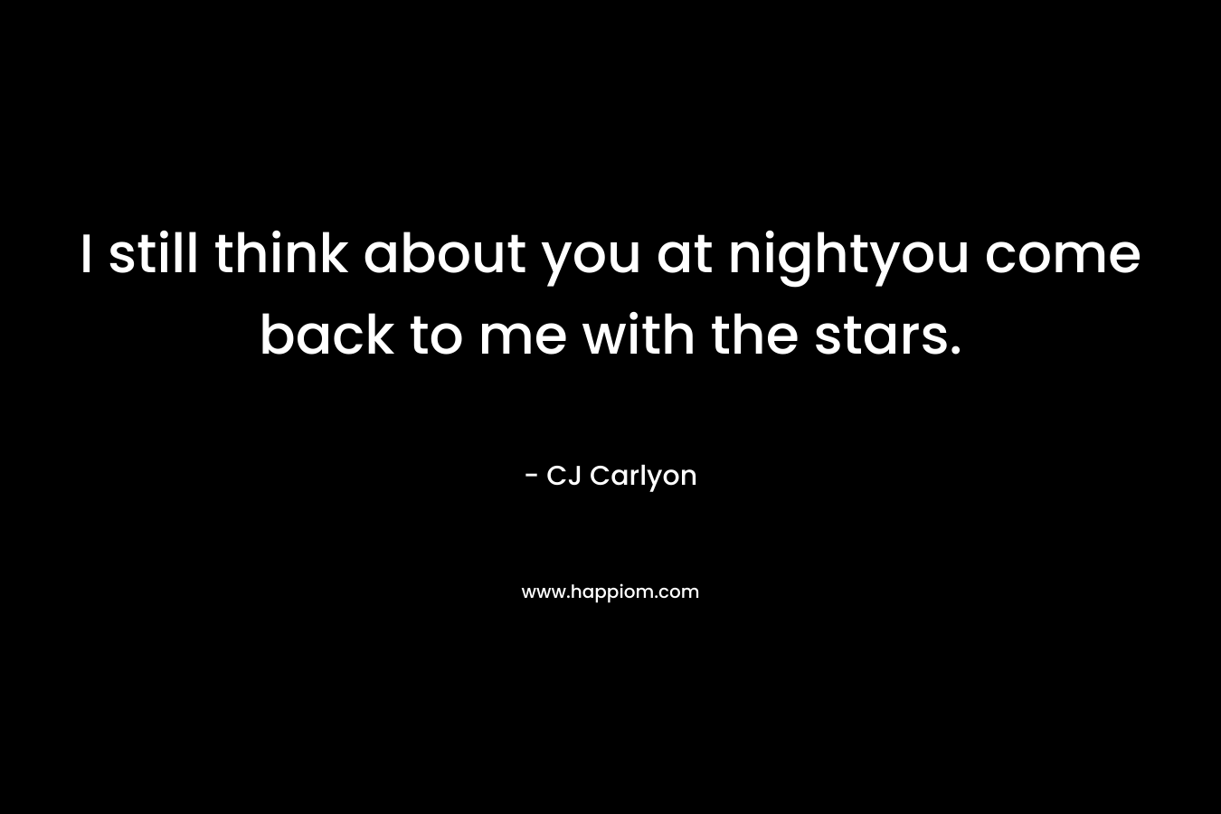 I still think about you at nightyou come back to me with the stars.