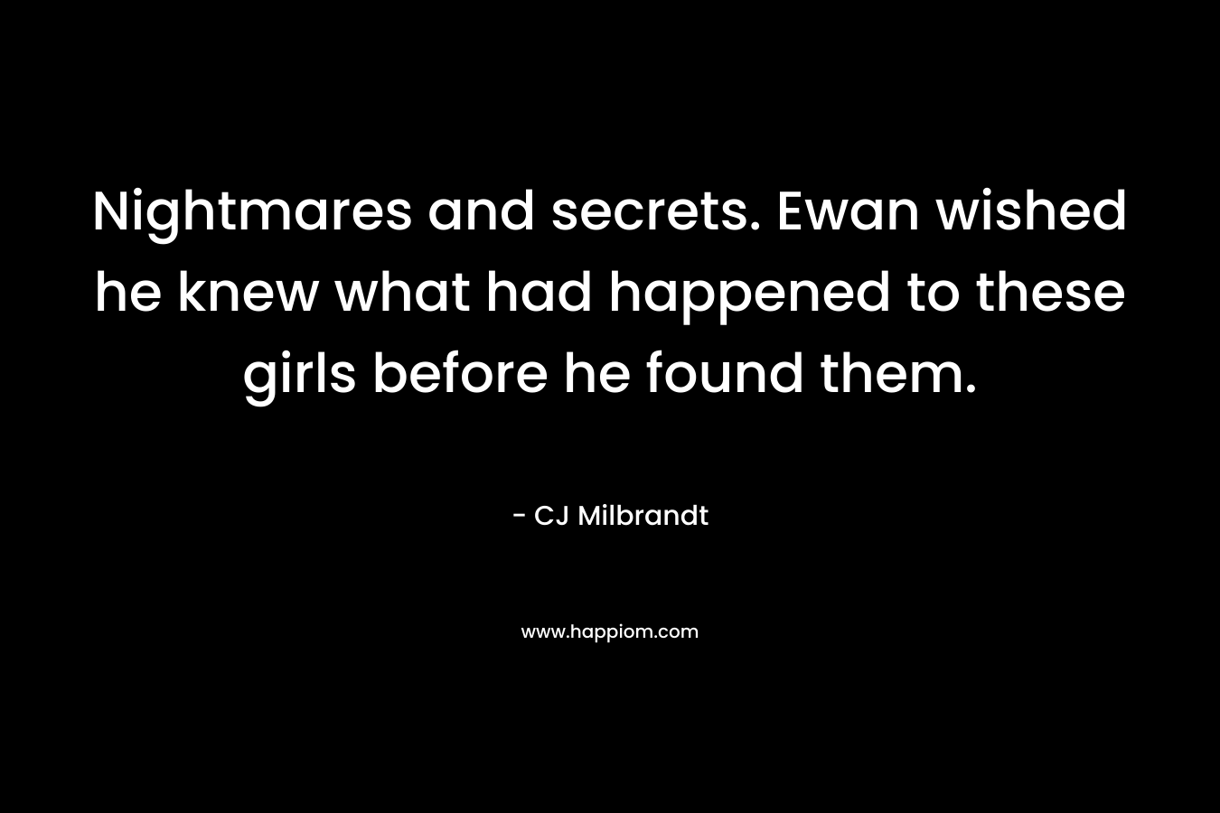 Nightmares and secrets. Ewan wished he knew what had happened to these girls before he found them.