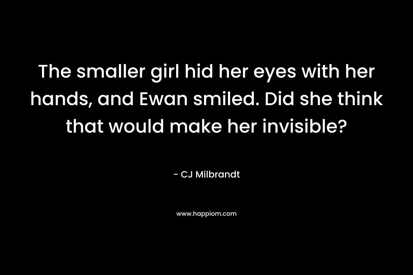 The smaller girl hid her eyes with her hands, and Ewan smiled. Did she think that would make her invisible?
