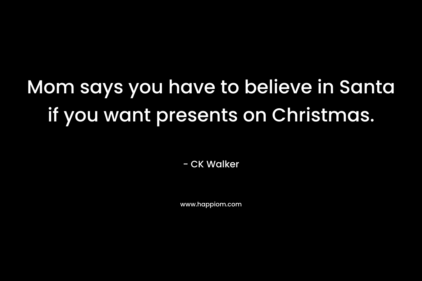 Mom says you have to believe in Santa if you want presents on Christmas.