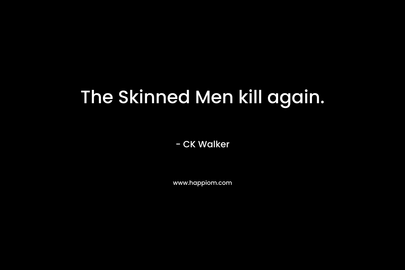 The Skinned Men kill again. – CK Walker