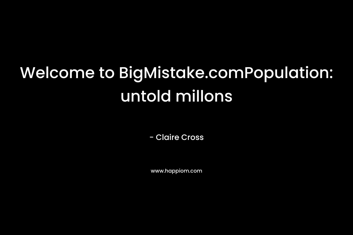 Welcome to BigMistake.comPopulation: untold millons – Claire Cross