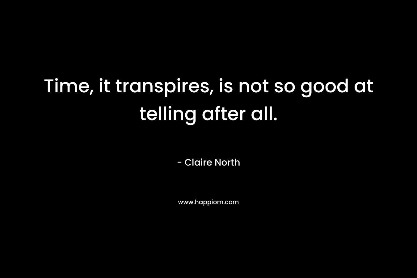 Time, it transpires, is not so good at telling after all. – Claire North
