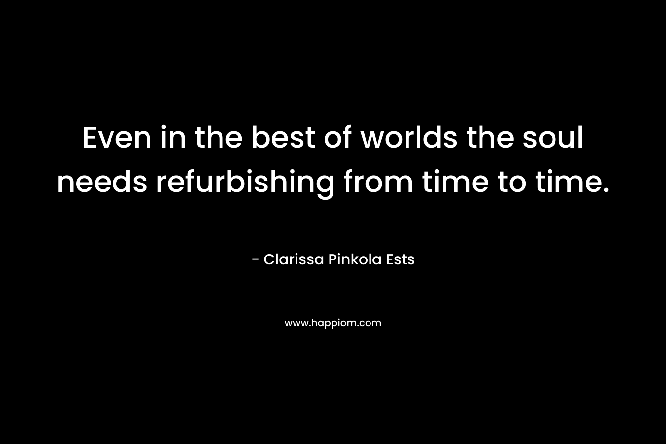 Even in the best of worlds the soul needs refurbishing from time to time.