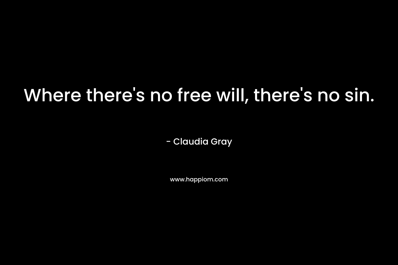 Where there’s no free will, there’s no sin. – Claudia Gray