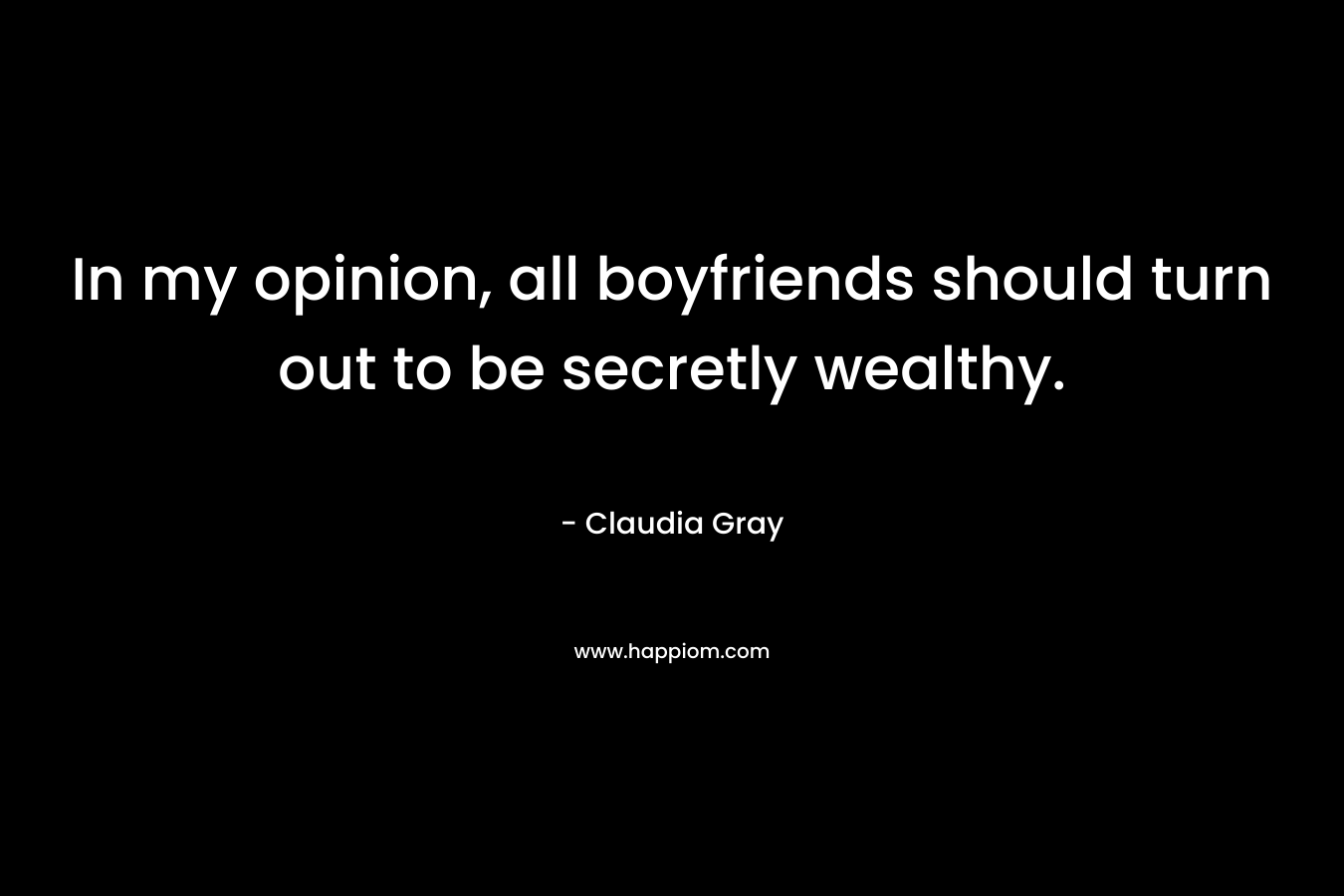 In my opinion, all boyfriends should turn out to be secretly wealthy.