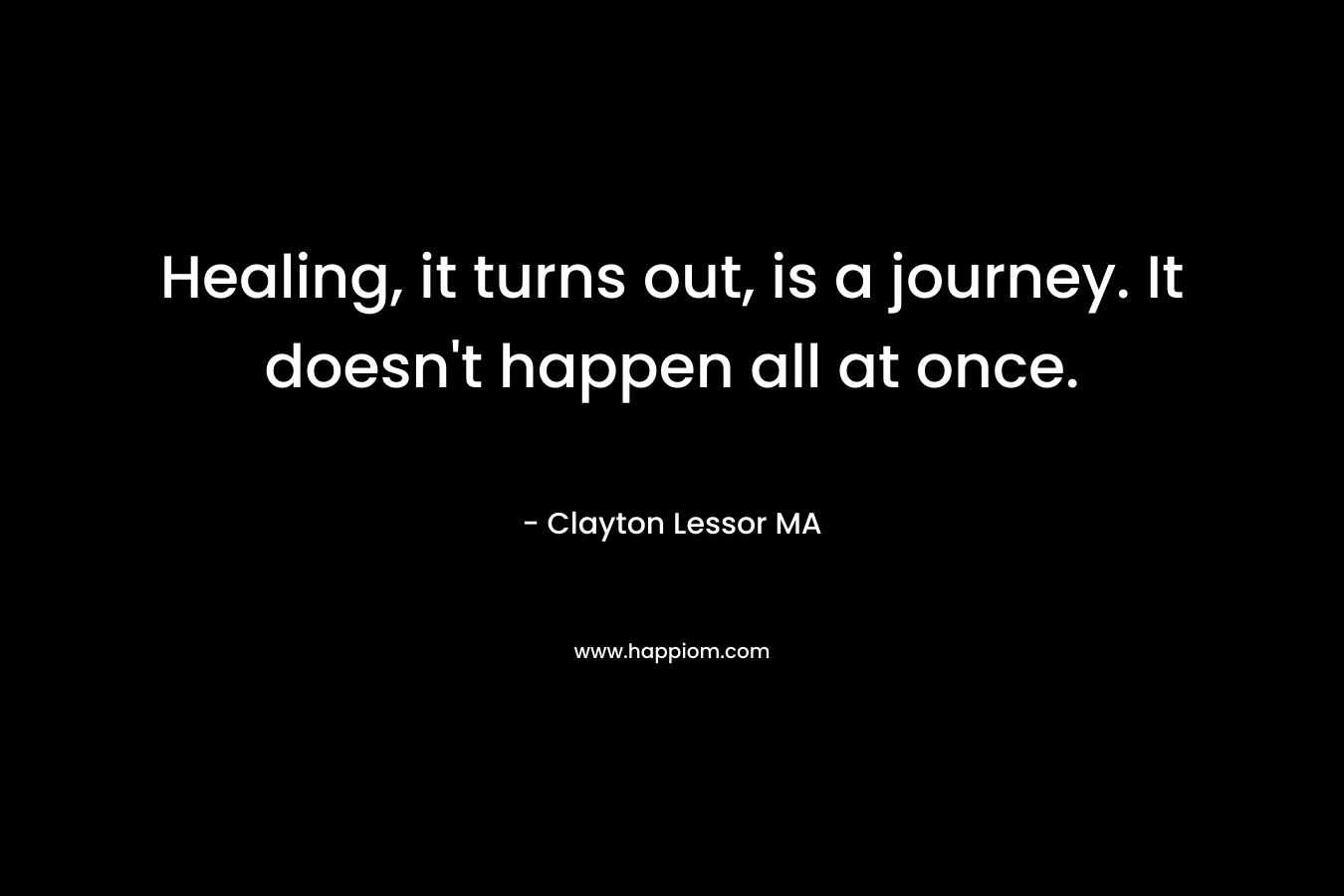 Healing, it turns out, is a journey. It doesn't happen all at once.