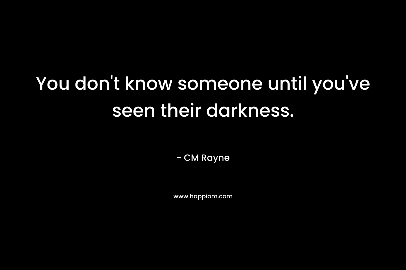 You don't know someone until you've seen their darkness.