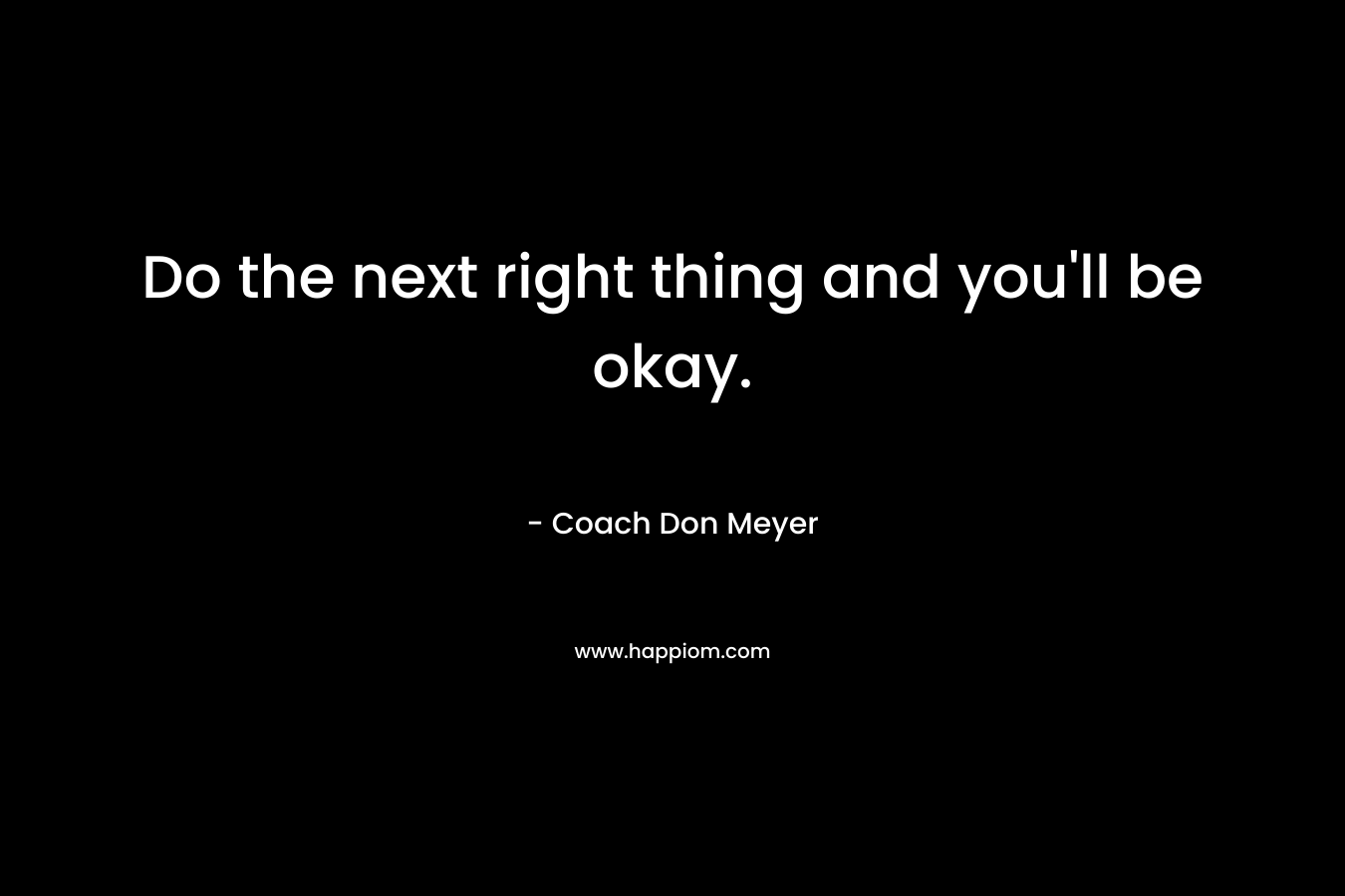 Do the next right thing and you'll be okay.