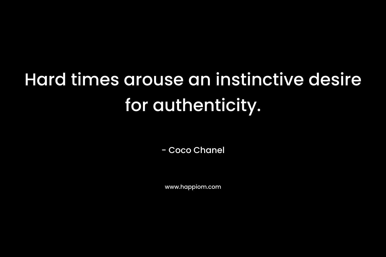 Hard times arouse an instinctive desire for authenticity.