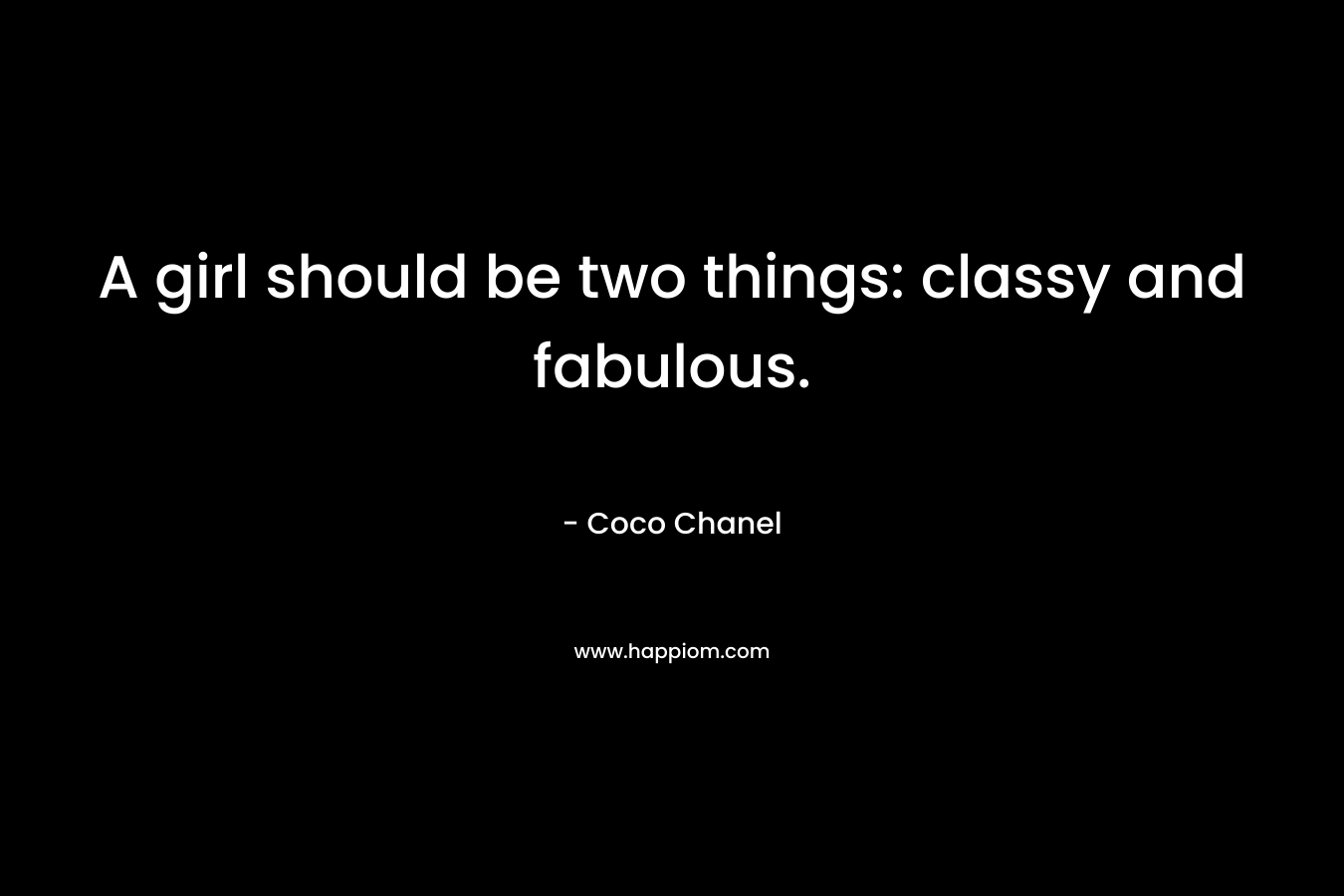 A girl should be two things: classy and fabulous. – Coco Chanel