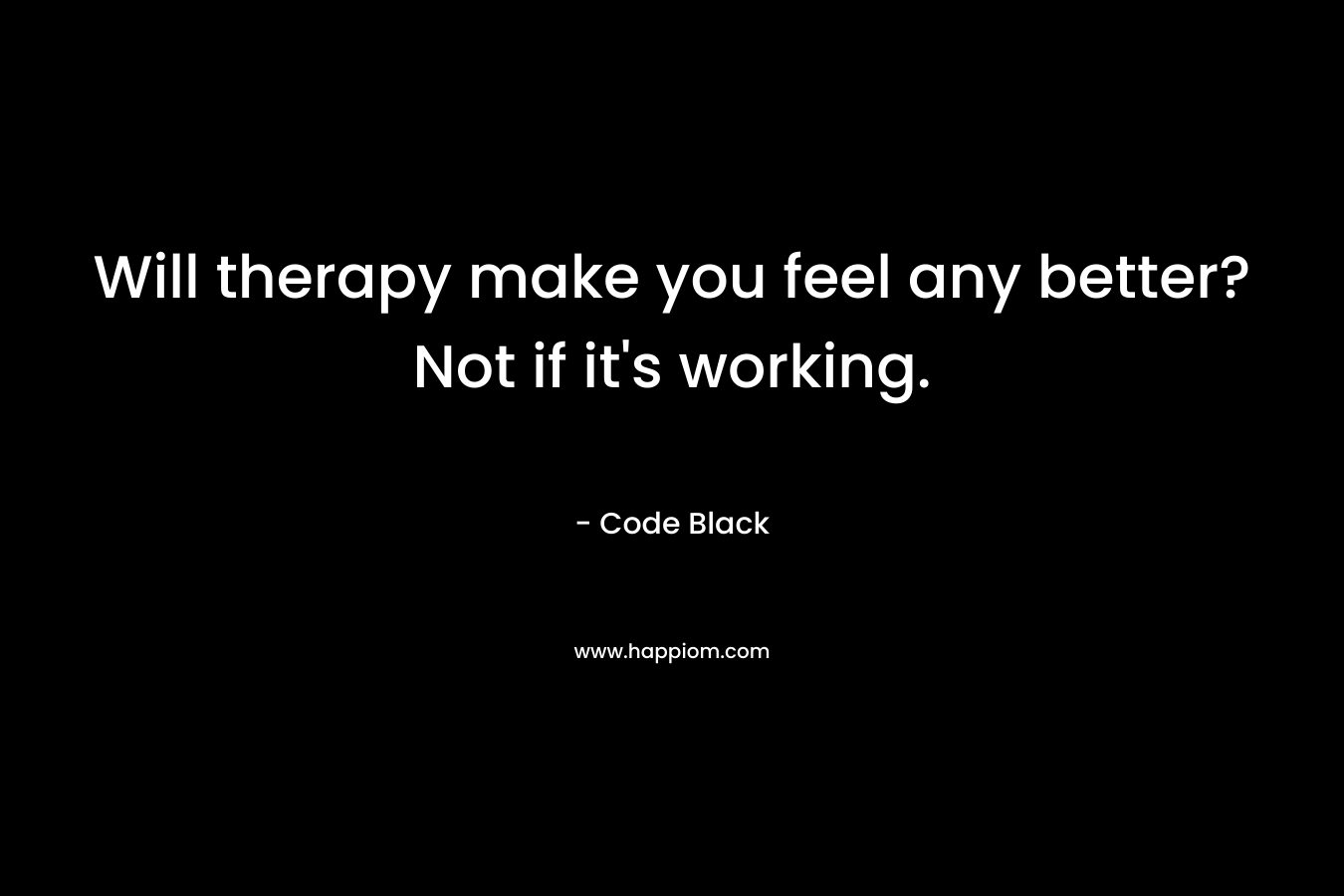Will therapy make you feel any better? Not if it's working.