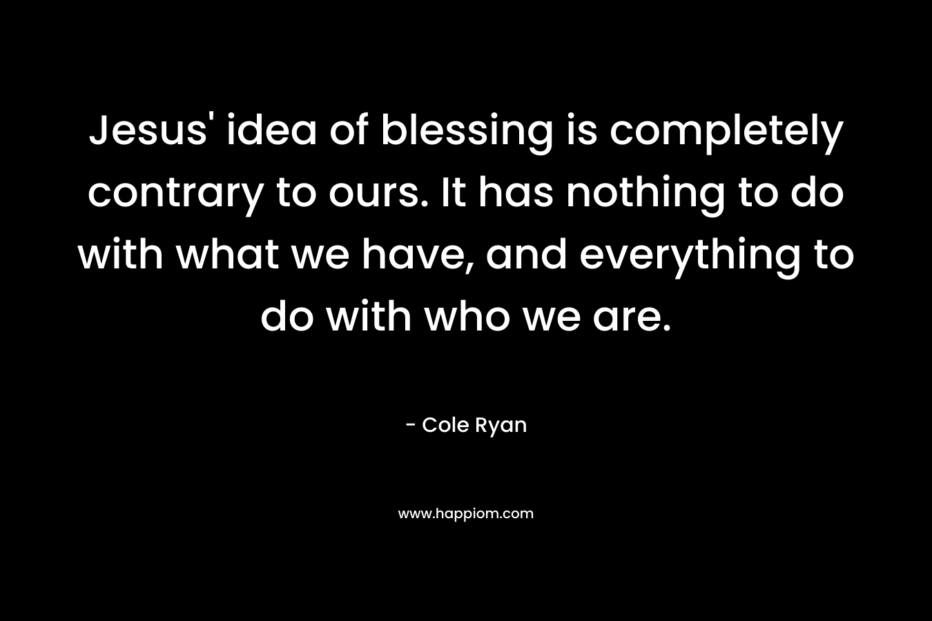Jesus' idea of blessing is completely contrary to ours. It has nothing to do with what we have, and everything to do with who we are.