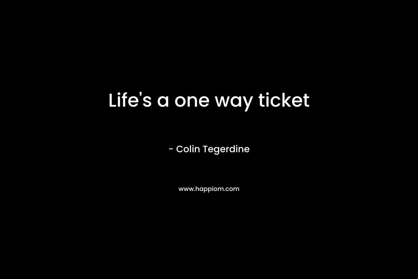 Life’s a one way ticket – Colin Tegerdine