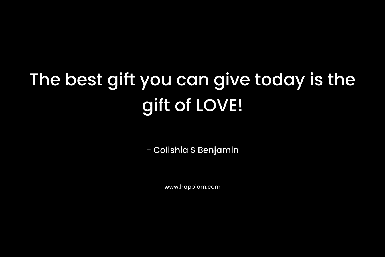 The best gift you can give today is the gift of LOVE!