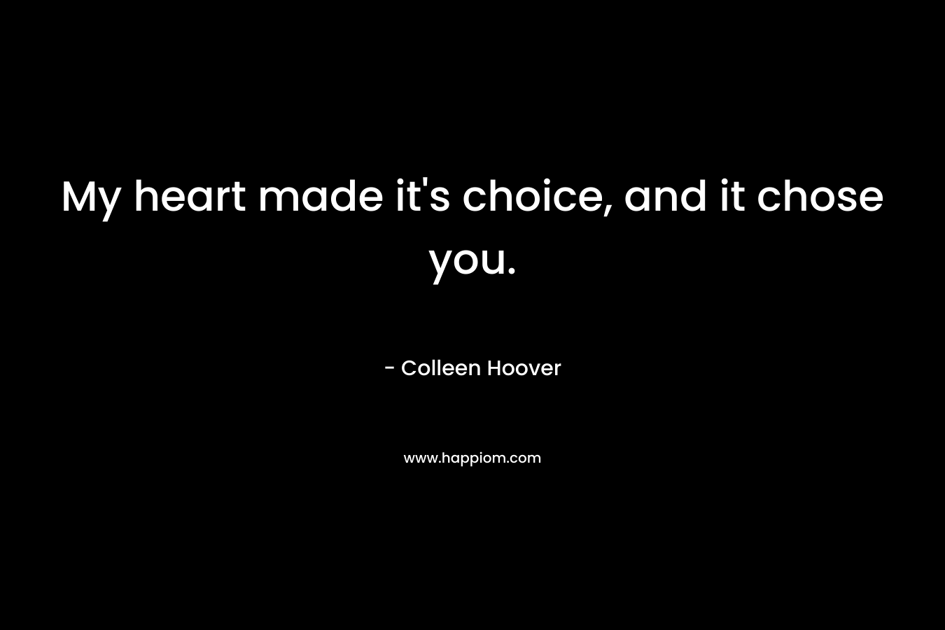 My heart made it's choice, and it chose you.