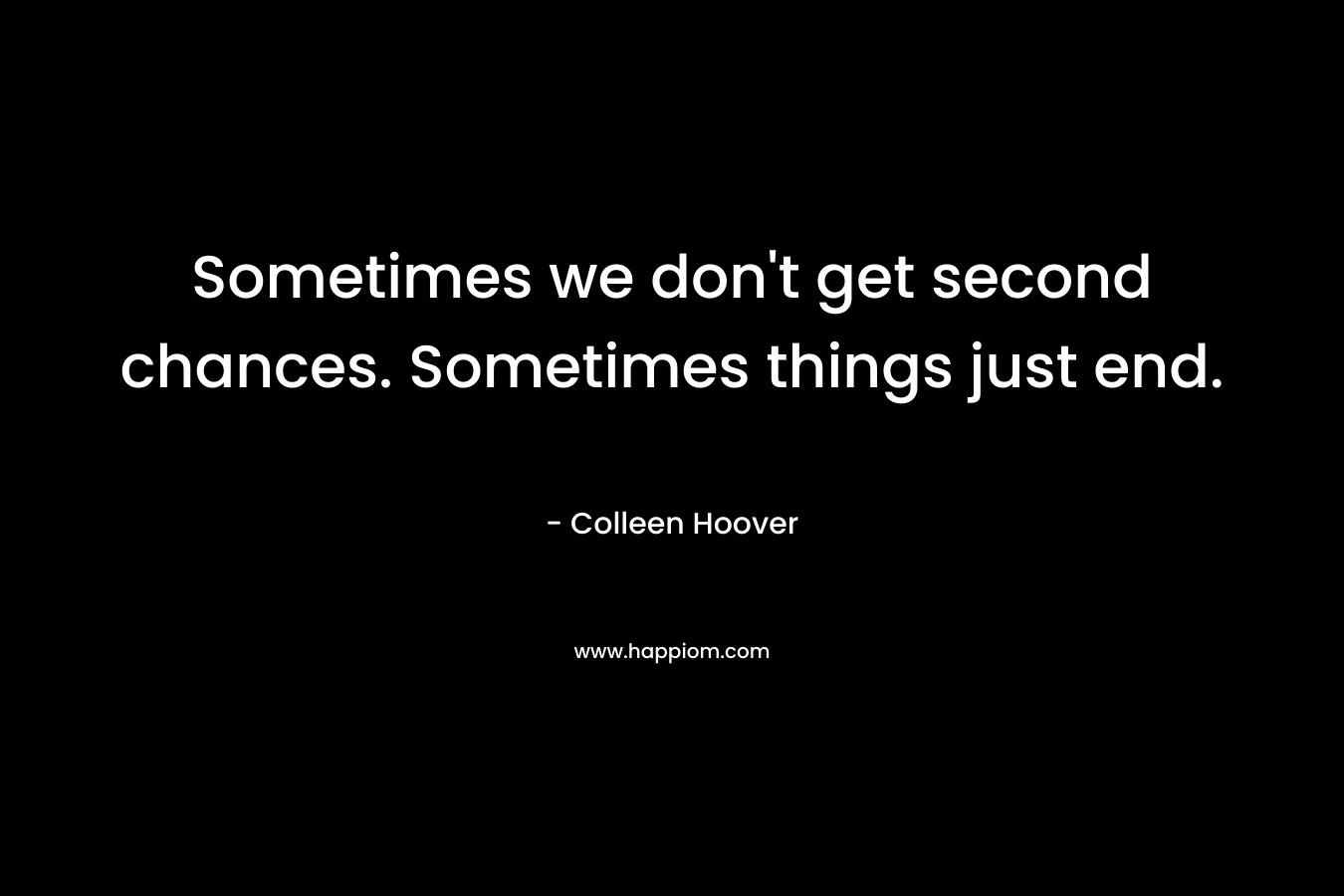 Sometimes we don't get second chances. Sometimes things just end.