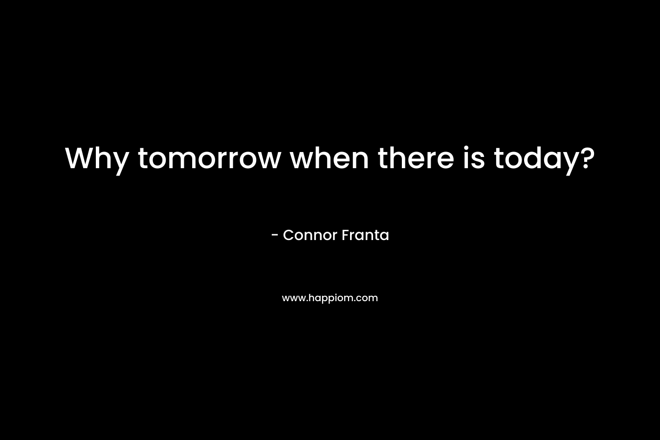 Why tomorrow when there is today? – Connor Franta