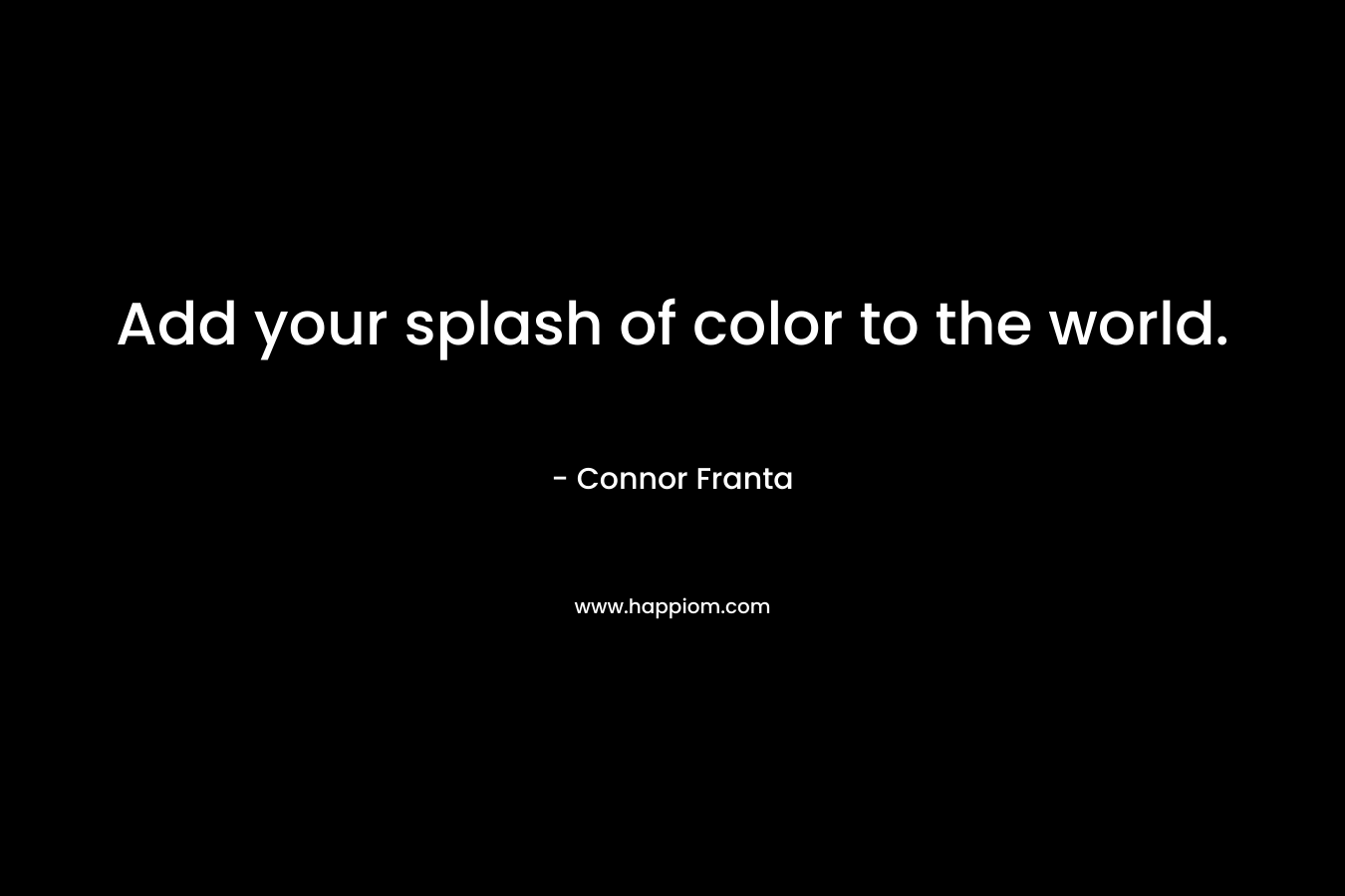 Add your splash of color to the world. – Connor Franta