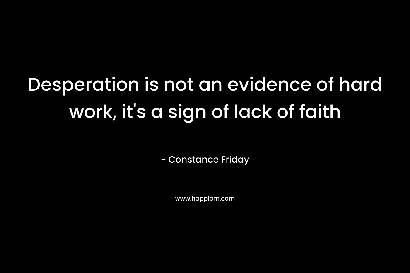 Desperation is not an evidence of hard work, it's a sign of lack of faith