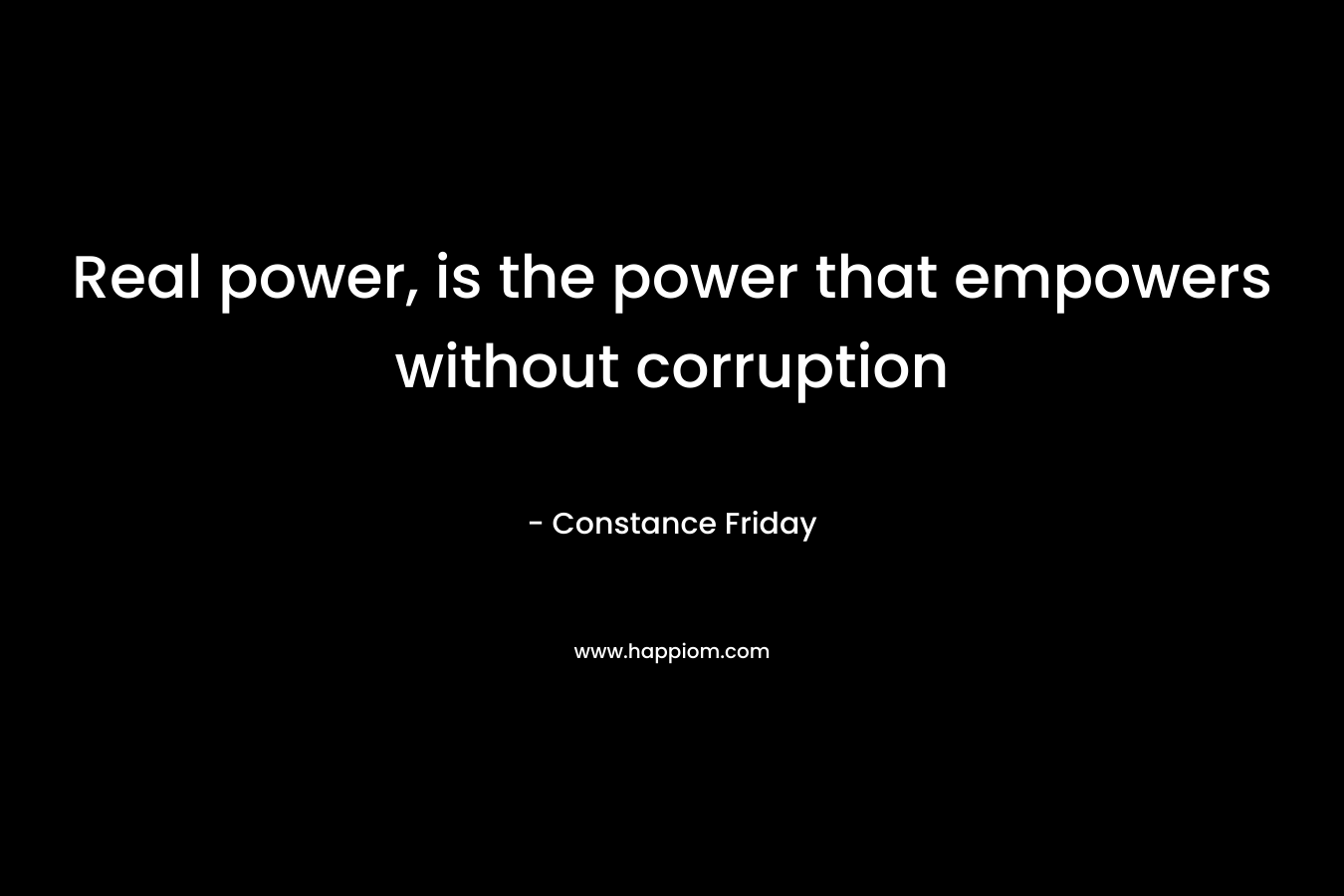 Real power, is the power that empowers without corruption