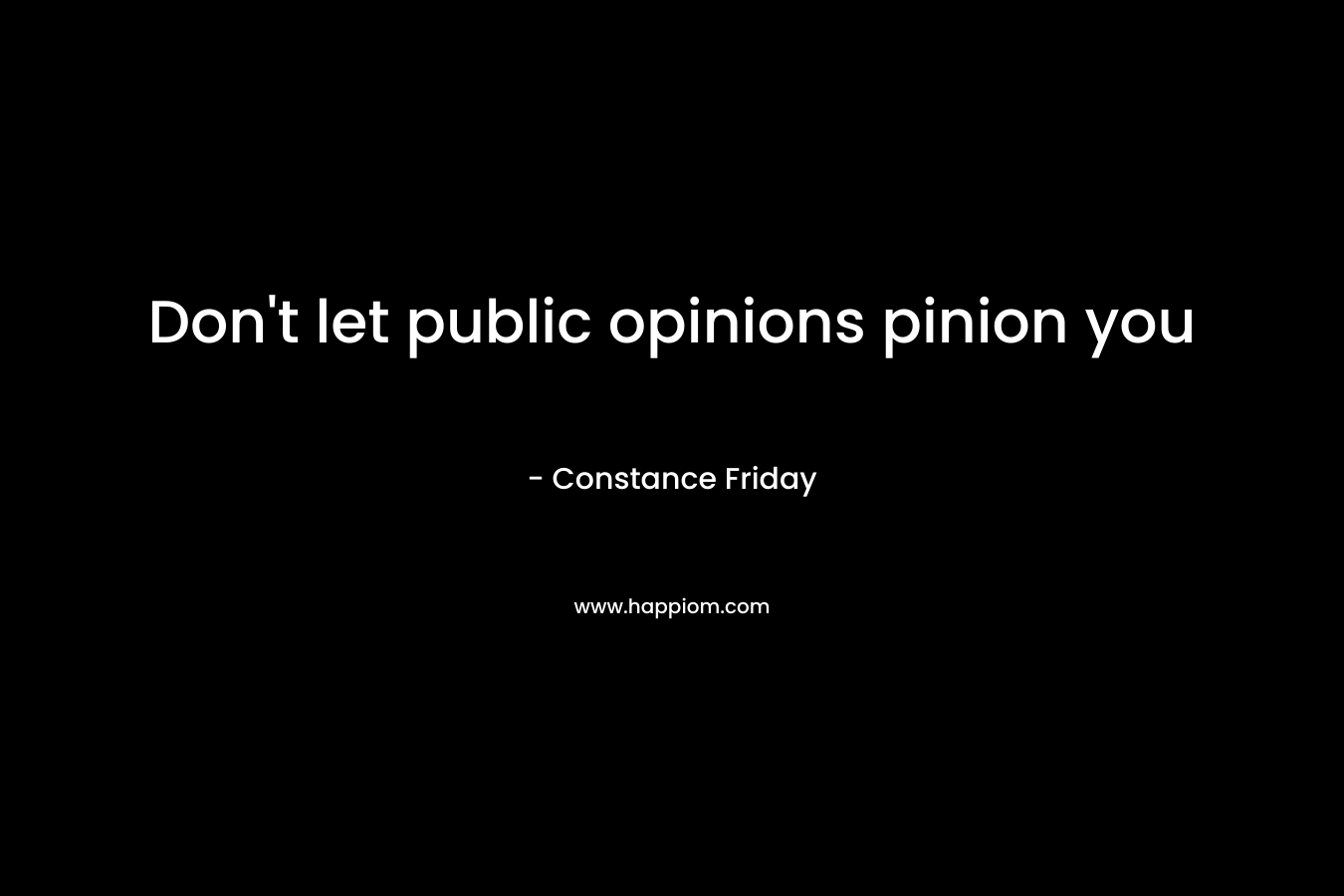 Don't let public opinions pinion you