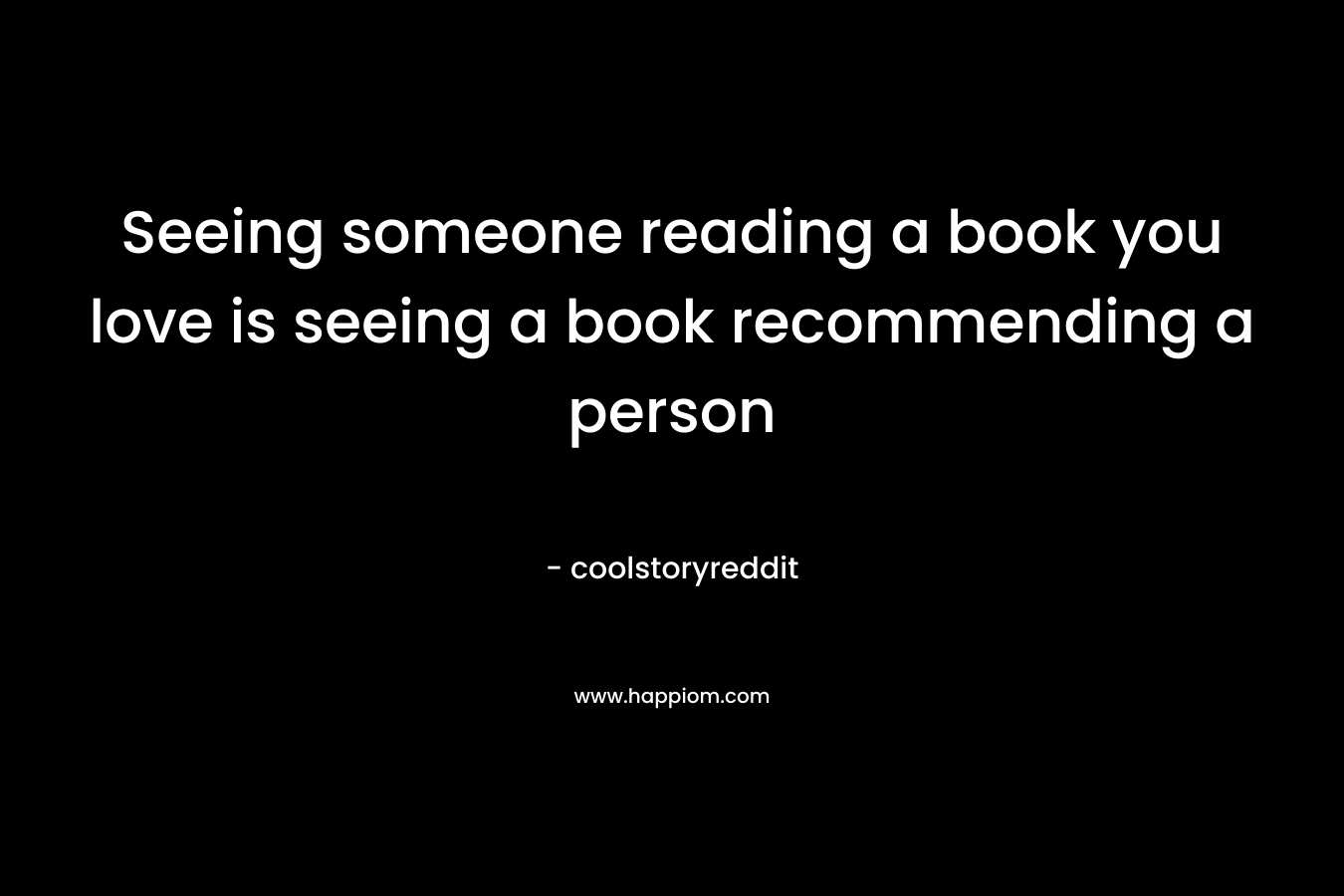 Seeing someone reading a book you love is seeing a book recommending a person